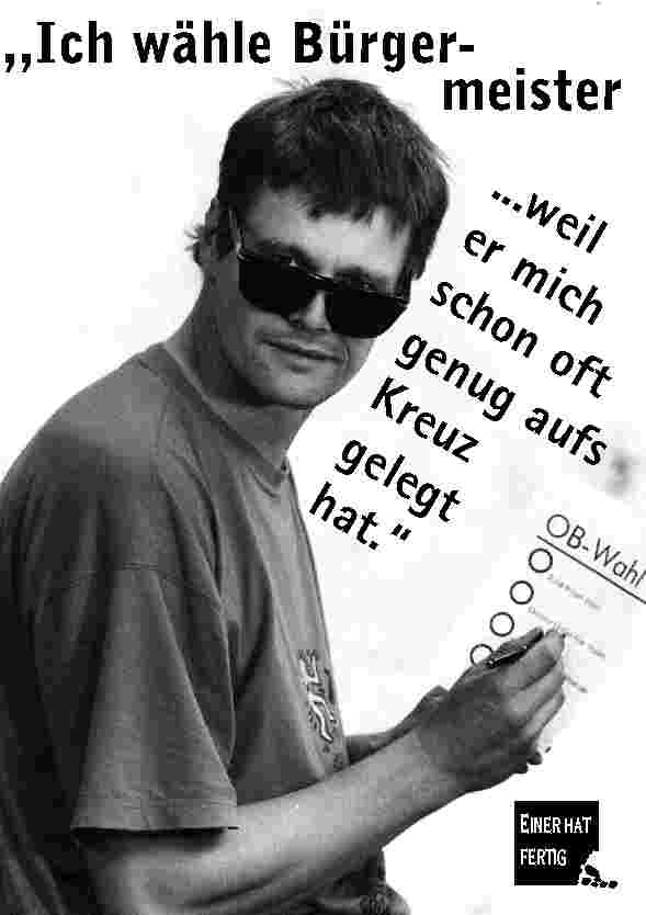 Ich w�hle B�rgermeister ... weil er mich schon oft genug aufs Kreuz gelegt hat.